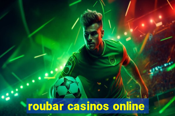 roubar casinos online